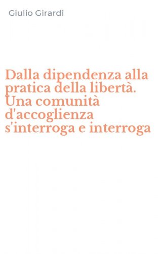 Dalla dipendenza alla pratica della libertà. Una comunità d'accoglienza s'interroga e interroga