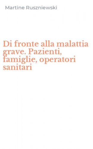 Di fronte alla malattia grave. Pazienti, famiglie, operatori sanitari