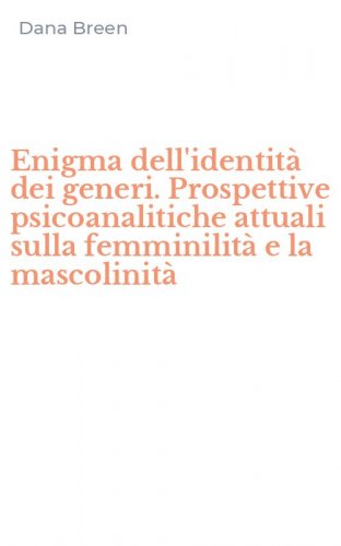 Enigma dell'identit&agrave; dei generi. Prospettive psicoanalitiche attuali sulla femminilit&agrave; e la mascolinit&agrave;