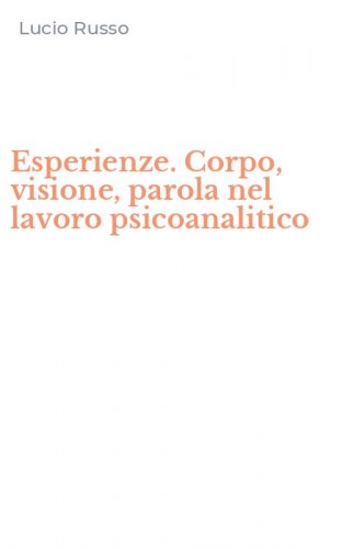 Esperienze. Corpo, visione, parola nel lavoro psicoanalitico