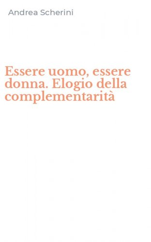 Essere uomo, essere donna. Elogio della complementarit&agrave;
