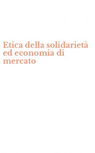 Etica della solidariet&agrave; ed economia di mercato