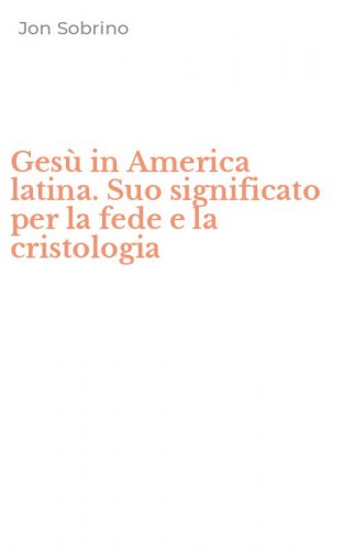Ges&ugrave; in America latina. Suo significato per la fede e la cristologia