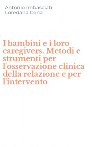 I bambini e i loro caregivers. Metodi e strumenti per l'osservazione clinica della relazione e per l'intervento