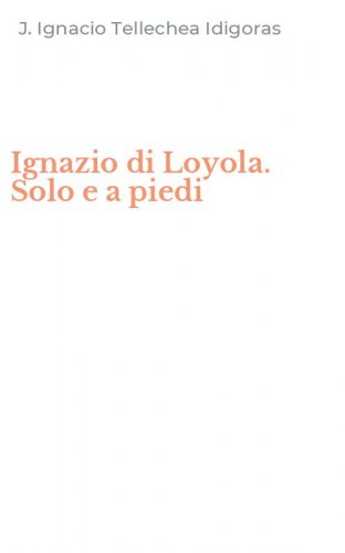 Ignazio di Loyola. Solo e a piedi