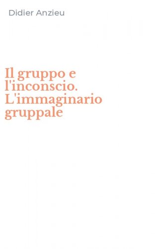 Il gruppo e l'inconscio. L'immaginario gruppale