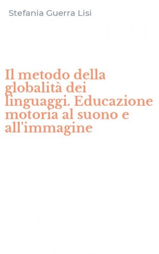Il metodo della globalit&agrave; dei linguaggi. Educazione motoria al suono e all'immagine