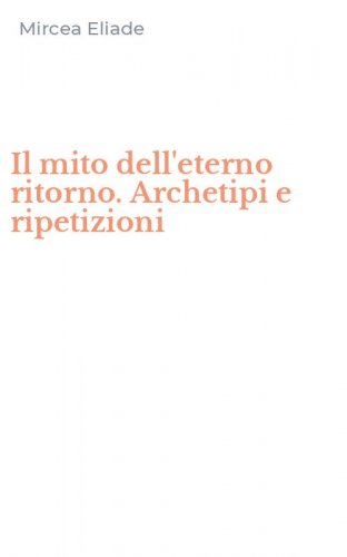 Il mito dell'eterno ritorno. Archetipi e ripetizioni