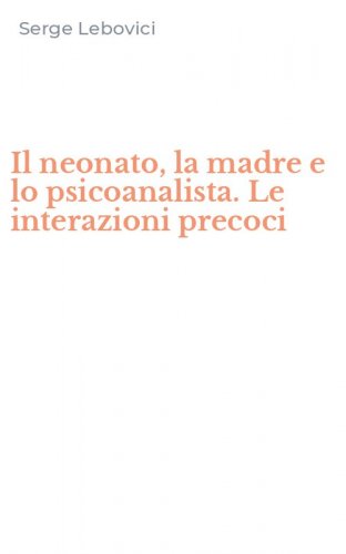 Il neonato, la madre e lo psicoanalista. Le interazioni precoci