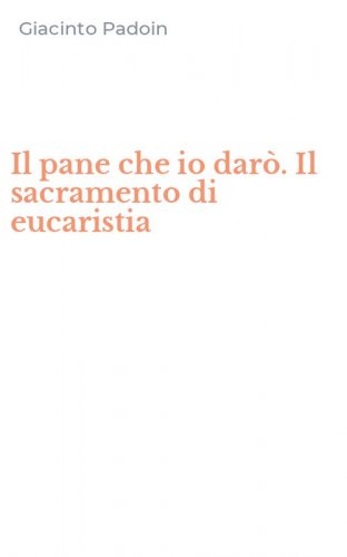 Il pane che io dar&ograve;. Il sacramento di eucaristia