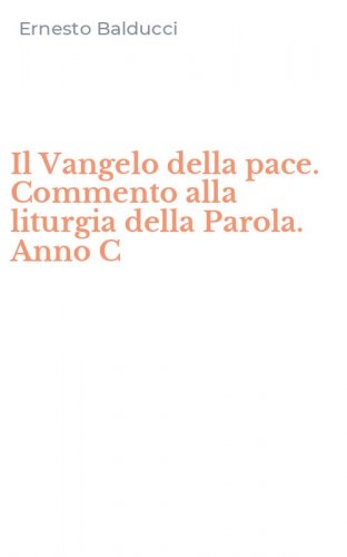 Il Vangelo della pace. Commento alla liturgia della Parola. Anno C