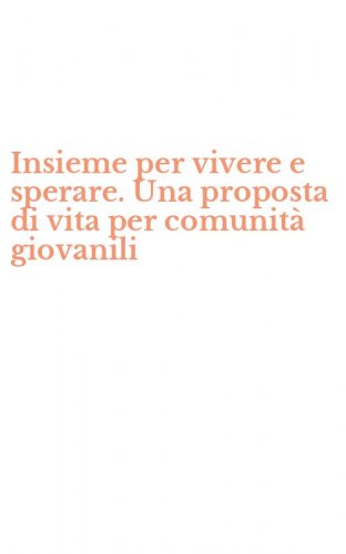 Insieme per vivere e sperare. Una proposta di vita per comunit&agrave; giovanili