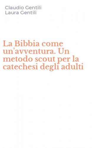 La Bibbia come un'avventura. Un metodo scout per la catechesi degli adulti