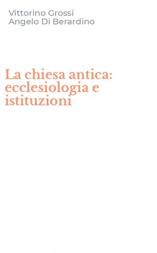 La chiesa antica: ecclesiologia e istituzioni