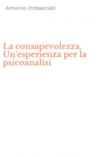 La consapevolezza. Un'esperienza per la psicoanalisi