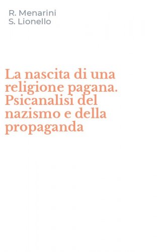 La nascita di una religione pagana. Psicanalisi del nazismo e della propaganda