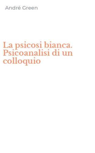 La psicosi bianca. Psicoanalisi di un colloquio