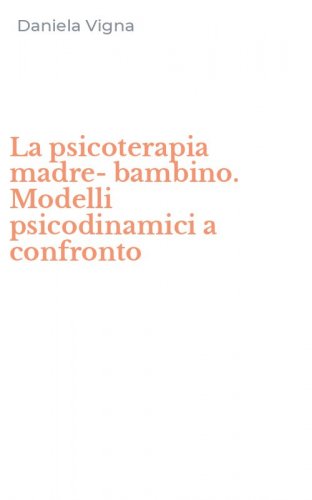 La psicoterapia madre-bambino. Modelli psicodinamici a confronto