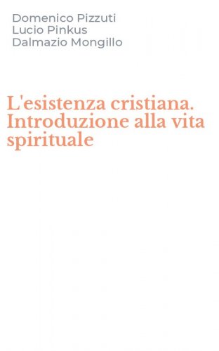 L'esistenza cristiana. Introduzione alla vita spirituale