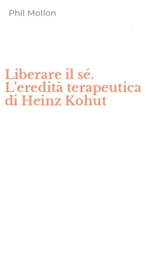 Liberare il s&eacute;. L'eredit&agrave; terapeutica di Heinz Kohut