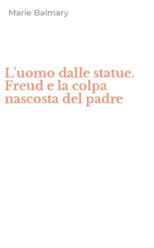 L'uomo dalle statue. Freud e la colpa nascosta del padre