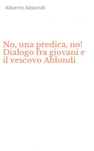 No, una predica, no! Dialogo fra giovani e il vescovo Ablondi