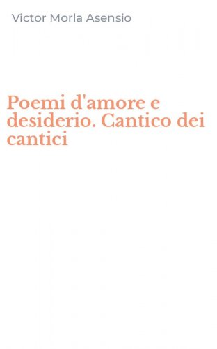 Poemi d'amore e desiderio. Cantico dei cantici