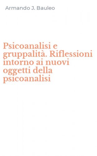 Psicoanalisi e gruppalit&agrave;. Riflessioni intorno ai nuovi oggetti della psicoanalisi