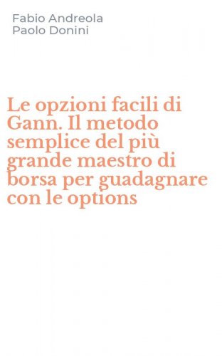 Le opzioni facili di Gann. Il metodo semplice del pi&ugrave; grande maestro di borsa per guadagnare con le options