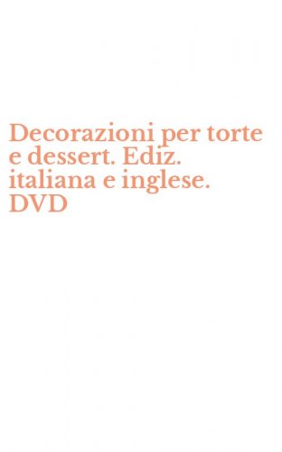 Decorazioni per torte e dessert. Ediz. italiana e inglese. DVD