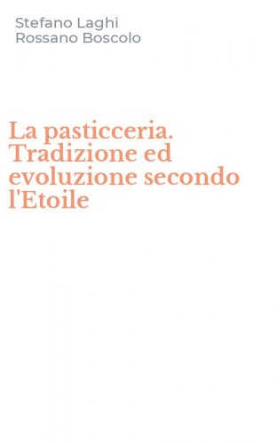 La pasticceria. Tradizione ed evoluzione secondo l'Etoile