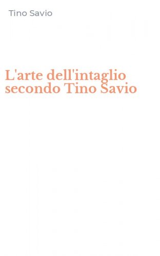 L'arte dell'intaglio secondo Tino Savio