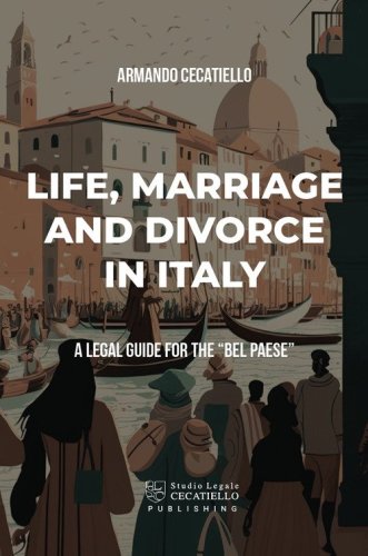 Life, marriage anddivorce in Italy. A legal guide for the &laquo;Bel Paese&raquo;