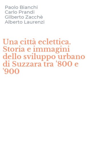 Una citt&agrave; eclettica. Storia e immagini dello sviluppo urbano di Suzzara tra '800 e '900