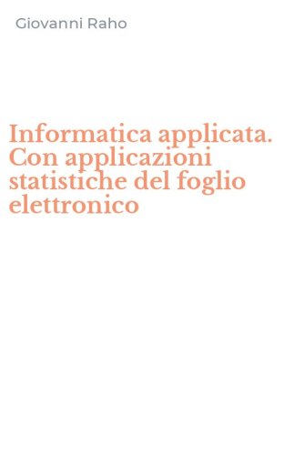 Informatica applicata. Con applicazioni statistiche del foglio elettronico