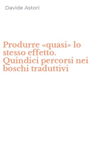 Produrre &laquo;quasi&raquo; lo stesso effetto. Quindici percorsi nei boschi traduttivi