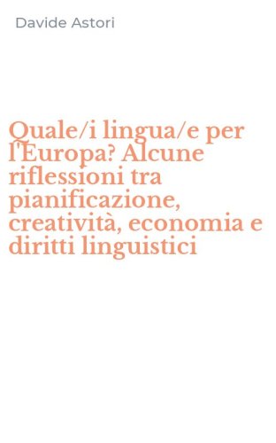 Quale/i lingua/e per l'Europa? Alcune riflessioni tra pianificazione, creativit&agrave;, economia e diritti linguistici