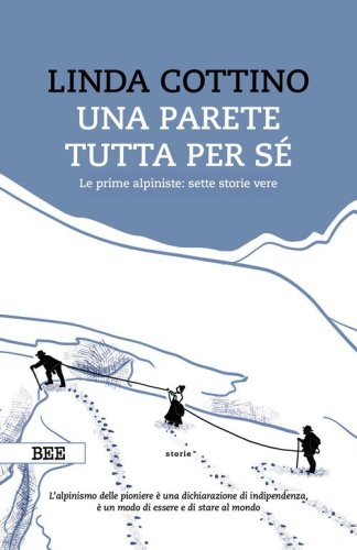 Una parete tutta per s&eacute;. Le prime alpiniste: sette storie vere