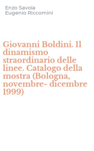 Giovanni Boldini. Il dinamismo straordinario delle linee. Catalogo della mostra (Bologna, novembre-dicembre 1999) - (BOLOGNA, NOVEMBRE-DICEMBRE 1999)