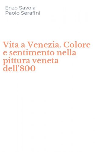 Vita a Venezia. Colore e sentimento nella pittura veneta dell'800