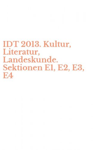IDT 2013. Kultur, Literatur, Landeskunde. Sektionen E1, E2, E3, E4