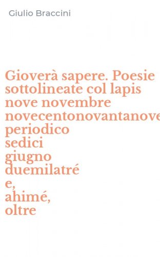 Giover&agrave; sapere. Poesie sottolineate col lapis nove novembre novecentonovantanove periodico sedici giugno duemilatr&eacute; e, ahim&eacute;, oltre - PERIODICO SEDICI GIUGNO DUEMILATRE' E, AHIME, OLTRE