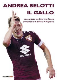 Andrea Belotti il gallo. Il bomber che viene dal passato e che segna nel futuro