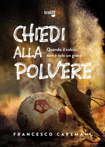Chiedi alla polvere. Quando il calcio non &egrave; solo un gioco