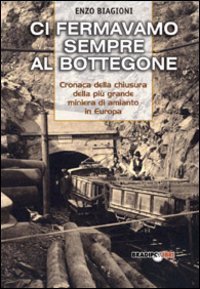 Ci fermavamo sempre al bottegone. Cronaca della chiusura della pi&ugrave; grande miniera di amianto in Europa