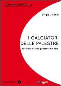 I calciatori delle palestre. Football e societ&agrave; ginnastiche in Italia