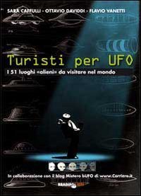Turisti per UFO. I 51 luoghi &laquo;alieni&raquo; da visitare nel mondo