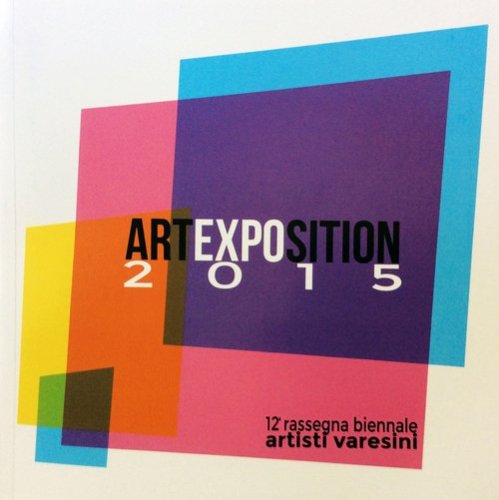 Art Exposition 2015. 12&ordf; rassegna biennale artisti varesini