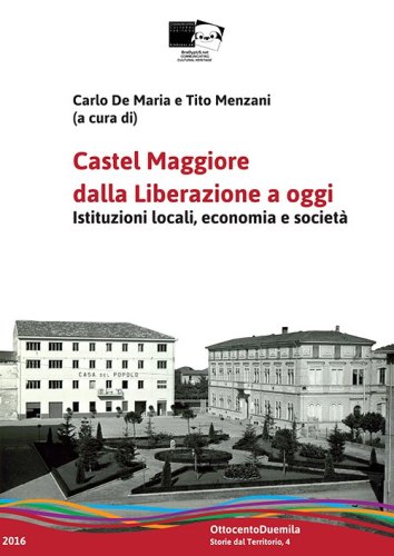 Castel Maggiore dalla Liberazione a oggi. Istituzioni locali, economia e societ&agrave;