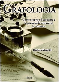 Grafologia. Come scoprire il carattere e la personalit&agrave; attraverso la scrittura